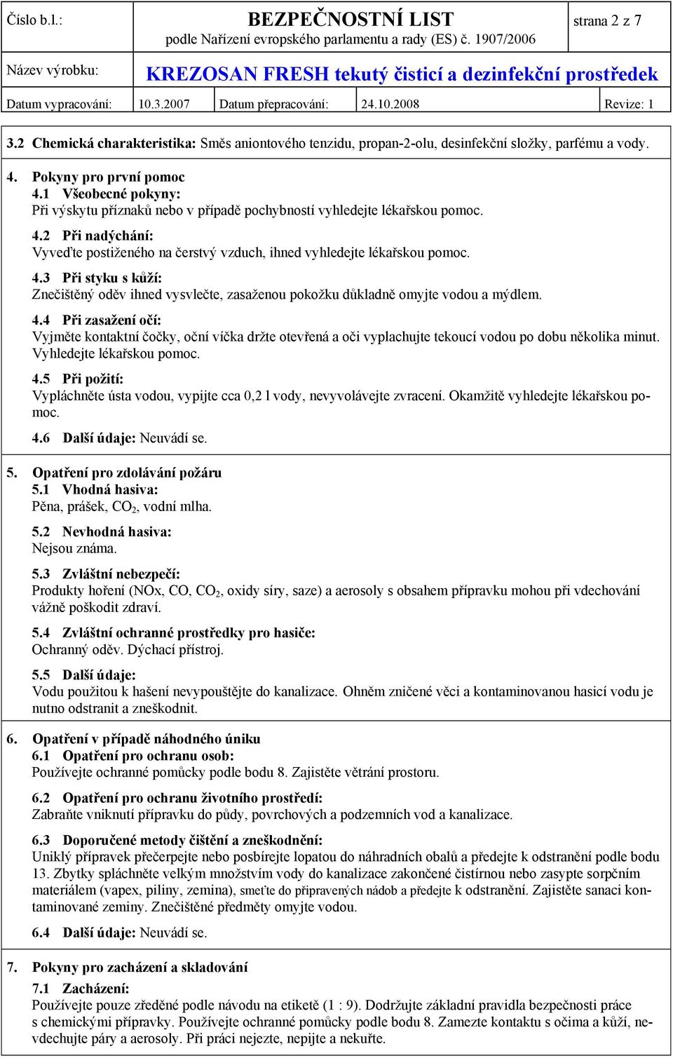 4.4 Při zasažení očí: Vyjměte kontaktní čočky, oční víčka držte otevřená a oči vyplachujte tekoucí vodou po dobu několika minut. Vyhledejte lékařskou pomoc. 4.