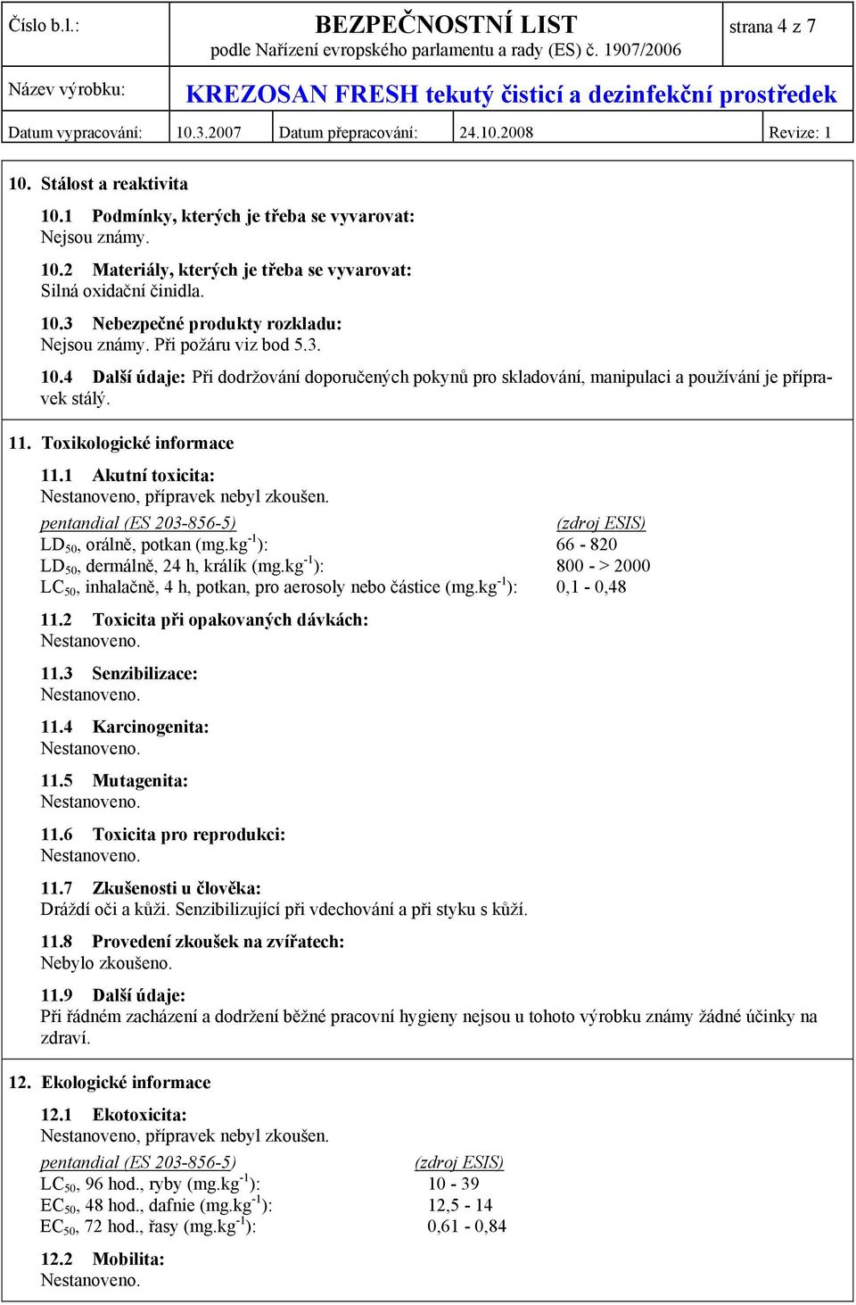 1 Akutní toxicita: Nestanoveno, přípravek nebyl zkoušen. pentandial (ES 203-856-5) (zdroj ESIS) LD 50, orálně, potkan (mg.kg -1 ): 66-820 LD 50, dermálně, 24 h, králík (mg.