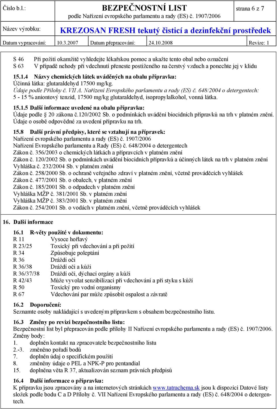 648/2004 o detergentech: 5-15 % aniontový tenzid, 17500 mg/kg glutaraldehyd, isopropylalkohol, vonná látka. 15.1.5 Další informace uvedené na obalu přípravku: Údaje podle 20 zákona č.120/2002 Sb.