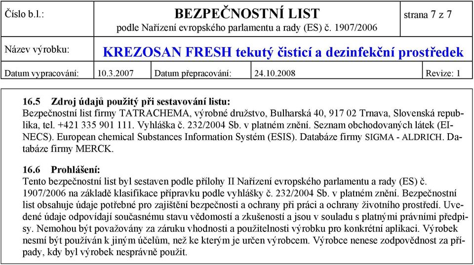 6 Prohlášení: Tento bezpečnostní list byl sestaven podle přílohy II Nařízení evropského parlamentu a rady (ES) č. 1907/2006 na základě klasifikace přípravku podle vyhlášky č. 232/2004 Sb.