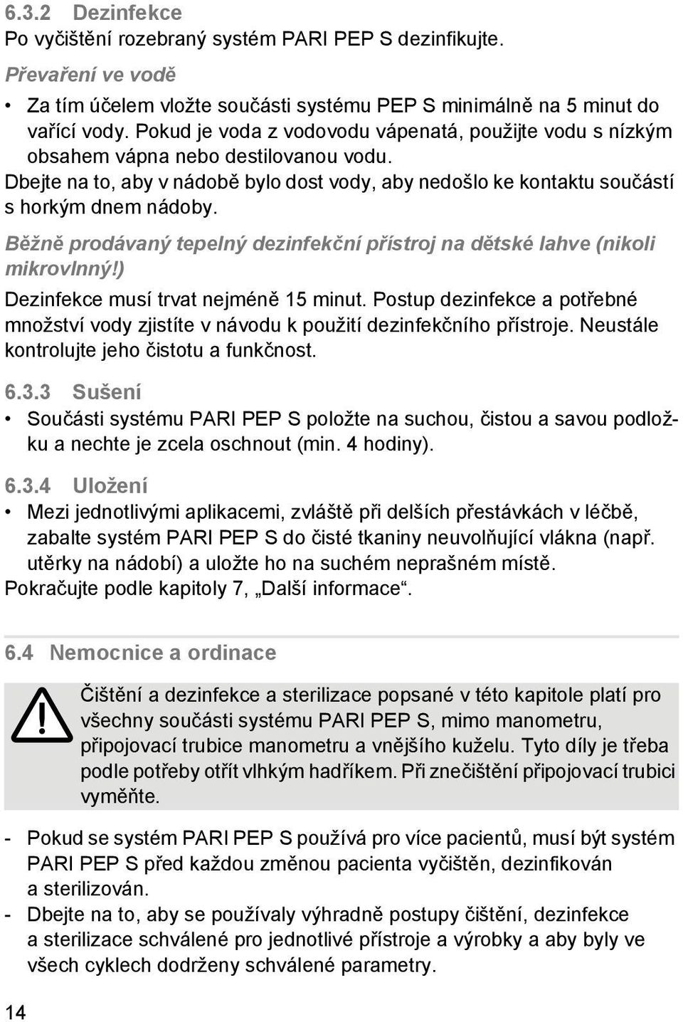 Běžně prodávaný tepelný dezinfekční přístroj na dětské lahve (nikoli mikrovlnný!) Dezinfekce musí trvat nejméně 15 minut.