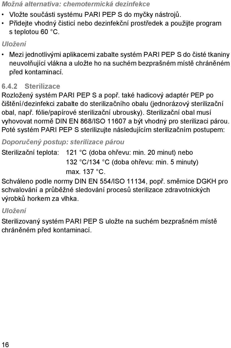 2 Sterilizace Rozložený systém PARI PEP S a popř. také hadicový adaptér PEP po čištění/dezinfekci zabalte do sterilizačního obalu (jednorázový sterilizační obal, např.