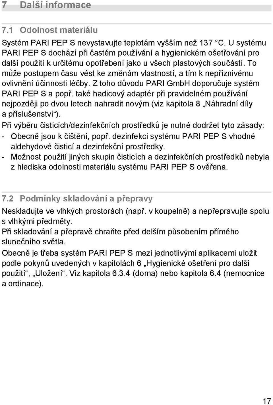 To může postupem času vést ke změnám vlastností, a tím k nepříznivému ovlivnění účinnosti léčby. Z toho důvodu PARI GmbH doporučuje systém PARI PEP S a popř.