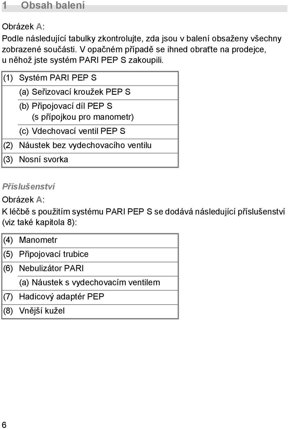 (1) Systém PARI PEP S (a) Seřizovací kroužek PEP S (b) Připojovací díl PEP S (s přípojkou pro manometr) (c) Vdechovací ventil PEP S (2) Náustek bez vydechovacího