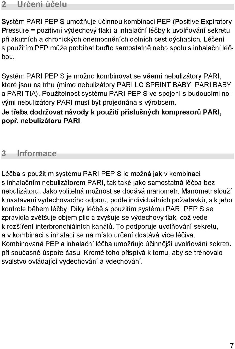 Systém PARI PEP S je možno kombinovat se všemi nebulizátory PARI, které jsou na trhu (mimo nebulizátory PARI LC SPRINT BABY, PARI BABY a PARI TIA).