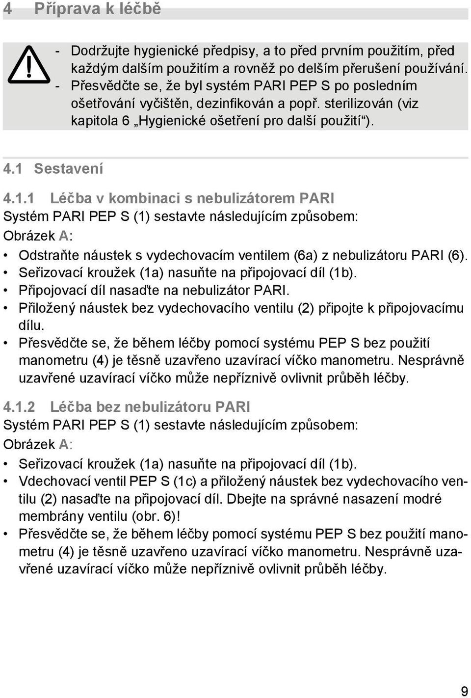 Sestavení 4.1.1 Léčba v kombinaci s nebulizátorem PARI Systém PARI PEP S (1) sestavte následujícím způsobem: Obrázek A: Odstraňte náustek s vydechovacím ventilem (6a) z nebulizátoru PARI (6).