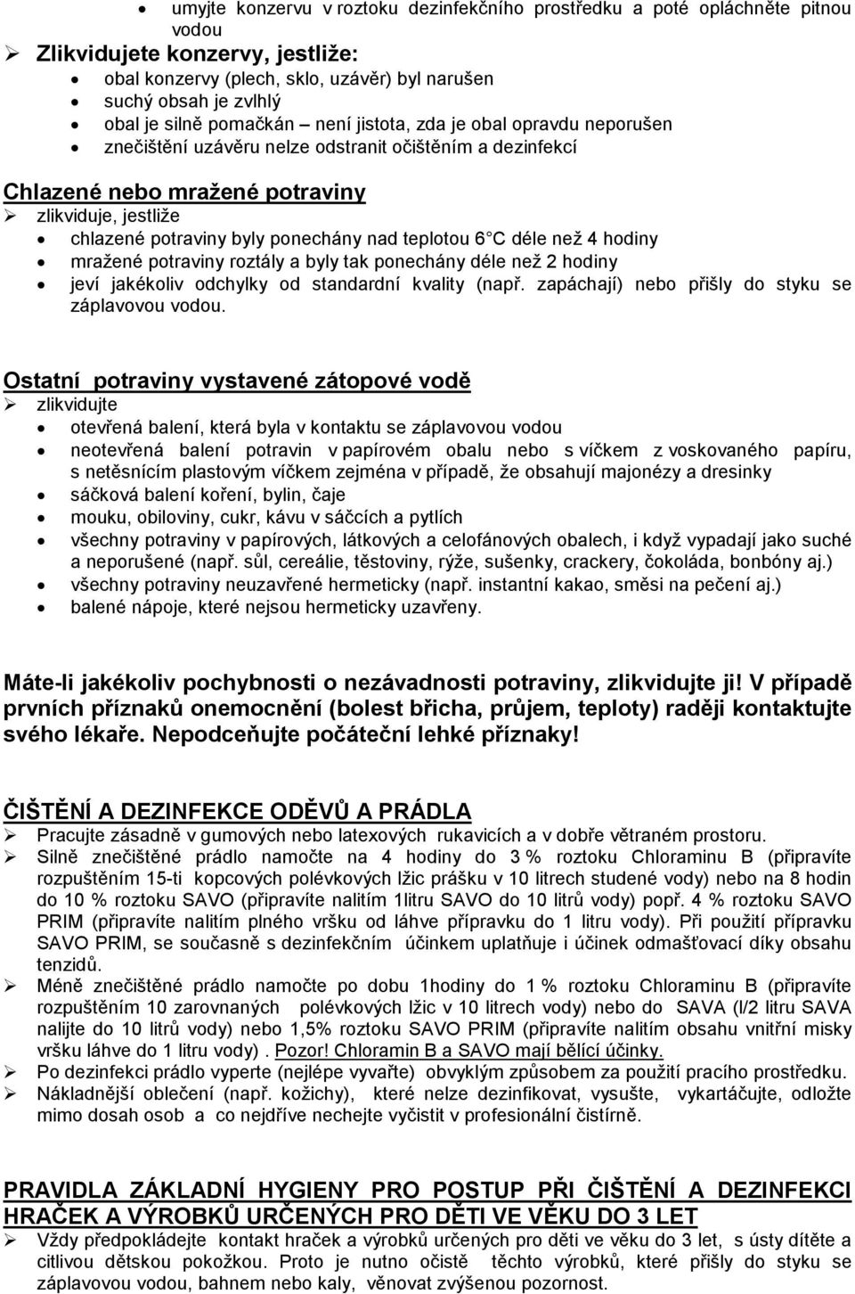 nad teplotou 6 C déle než 4 hodiny mražené potraviny roztály a byly tak ponechány déle než 2 hodiny jeví jakékoliv odchylky od standardní kvality (např.