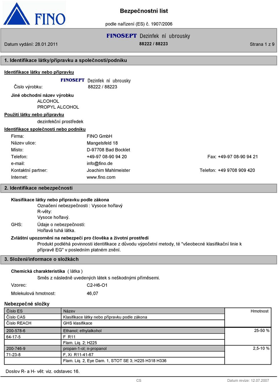 prostředek Identifikace společnosti nebo podniku Firma: Název ulice: Místo: 88222 / 88223 FINO GmbH Mangelsfeld 18 D-97708 Bad Bocklet Telefon: +49-97 08-90 94 20 Fax: +49-97 08-90 94 21 e-mail: