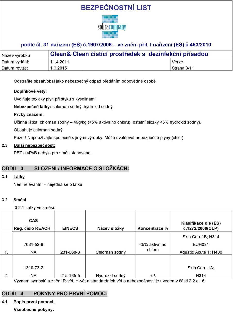 Prvky značení: Účinná látka: chlornan sodný 49g/kg (<5% aktivního chloru), ostatní složky <5% hydroxid sodný). Obsahuje chlornan sodný. Pozor! Nepoužívejte společně s jinými výrobky.