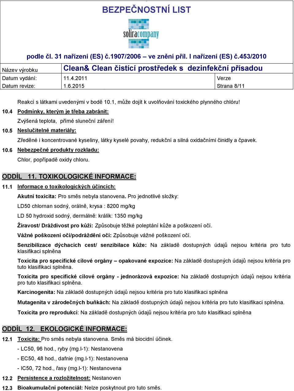 ODDÍL 11. TOXIKOLOGICKÉ INFORMACE: 11.1 Informace o toxikologických účincích: Akutní toxicita: Pro směs nebyla stanovena.