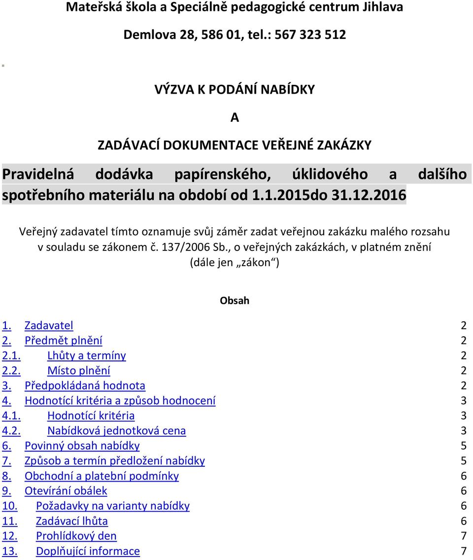 137/2006 Sb., o veřejných zakázkách, v platném znění (dále jen zákon ) Obsah 1. Zadavatel 2 2. Předmět plnění 2 2.1. Lhůty a termíny 2 2.2. Místo plnění 2 3. Předpokládaná hodnota 2 4.