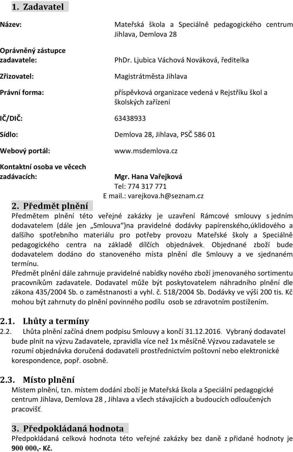 www.msdemlova.cz Kontaktní osoba ve věcech zadávacích: Mgr. Hana Vařejková Tel: 774 317 771 E mail.: varejkova.h@seznam.cz 2.