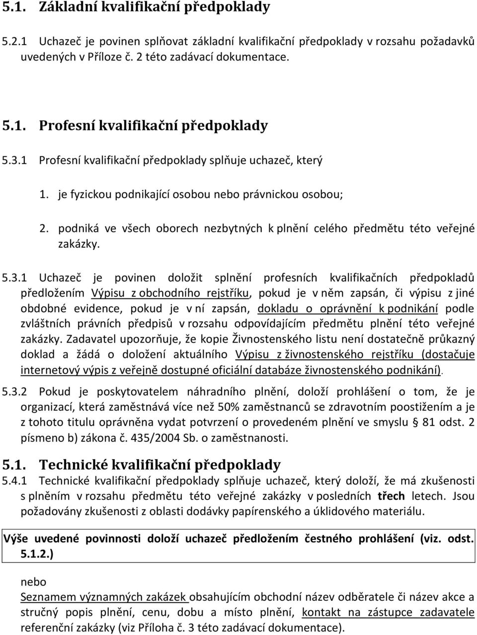 podniká ve všech oborech nezbytných k plnění celého předmětu této veřejné zakázky. 5.3.