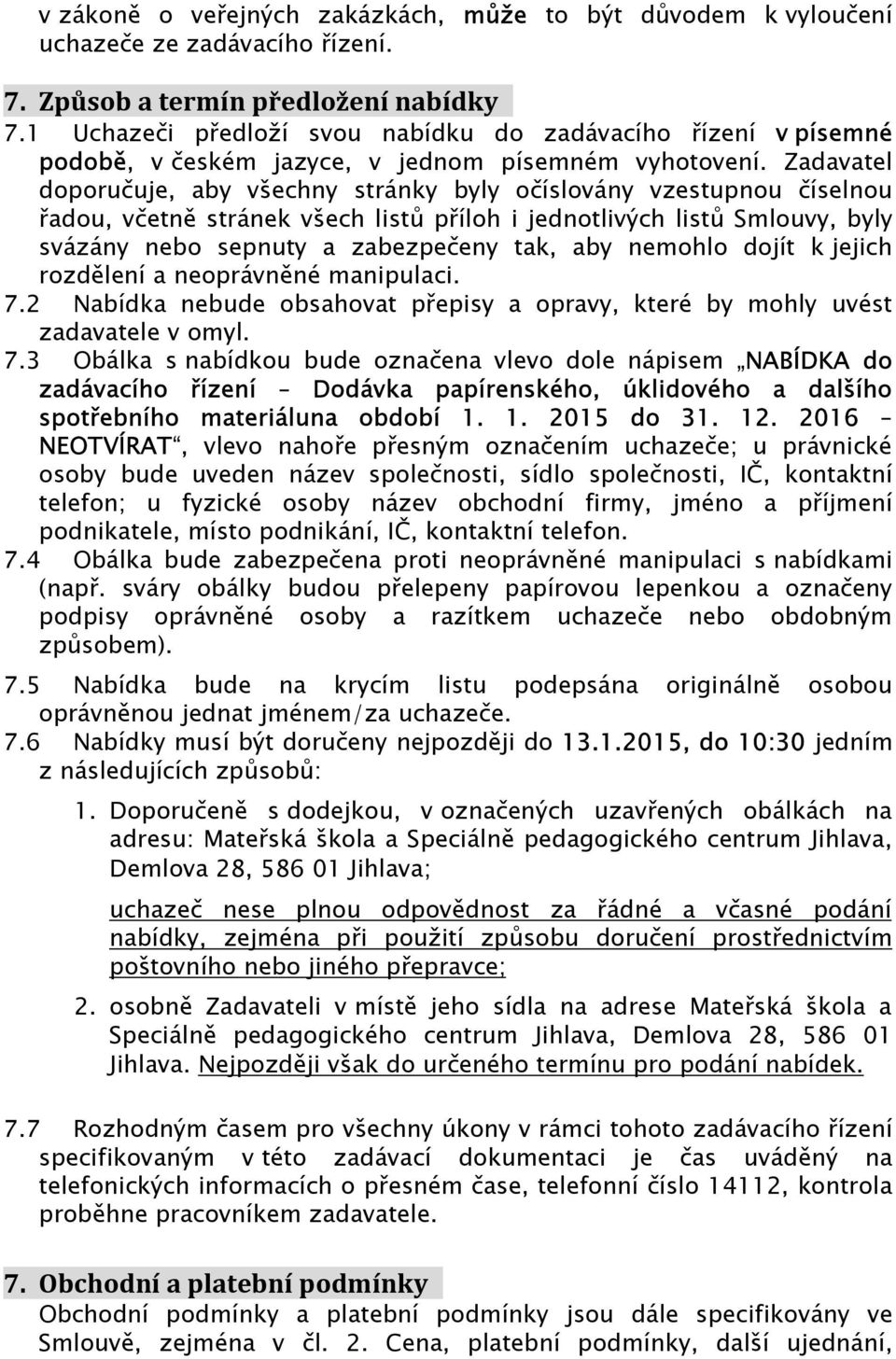 Zadavatel doporučuje, aby všechny stránky byly očíslovány vzestupnou číselnou řadou, včetně stránek všech listů příloh i jednotlivých listů Smlouvy, byly svázány nebo sepnuty a zabezpečeny tak, aby