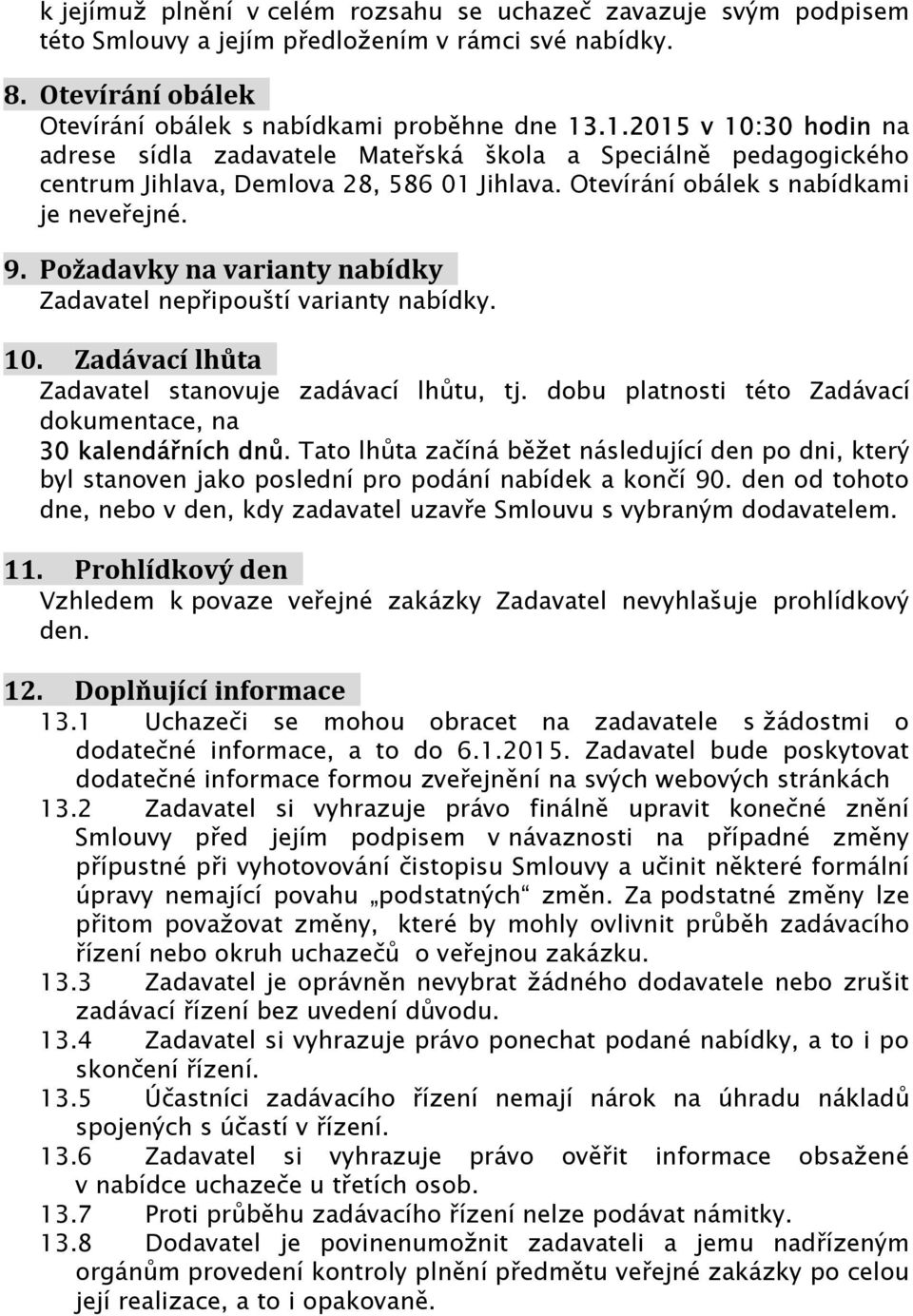 Požadavky na varianty nabídky Zadavatel nepřipouští varianty nabídky. 10. Zadávací lhůta Zadavatel stanovuje zadávací lhůtu, tj. dobu platnosti této Zadávací dokumentace, na 30 kalendářních dnů.