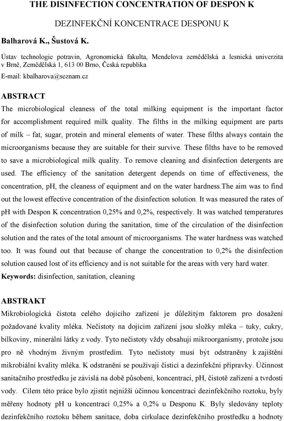 kbalharova@seznam.cz ABSTRACT The microbiological cleaness of the total milking equipment is the important factor for accomplishment required milk quality.