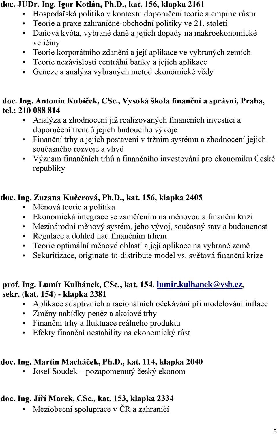 Geneze a analýza vybraných metod ekonomické vědy doc. Ing. Antonín Kubíček, CSc., Vysoká škola finanční a správní, Praha, tel.