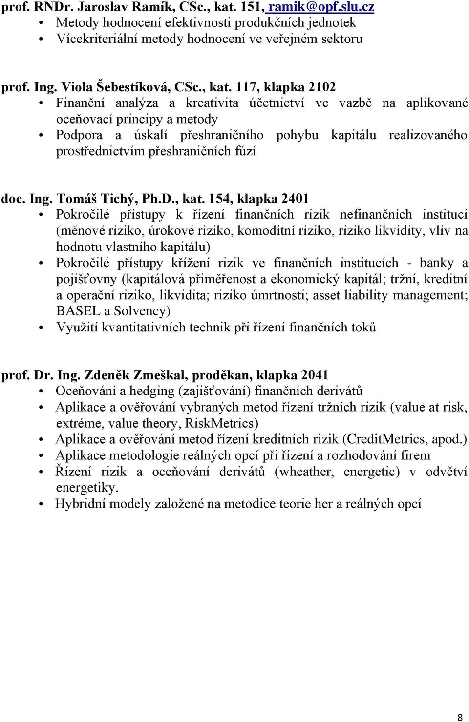 117, klapka 2102 Finanční analýza a kreativita účetnictví ve vazbě na aplikované oceňovací principy a metody Podpora a úskalí přeshraničního pohybu kapitálu realizovaného prostřednictvím