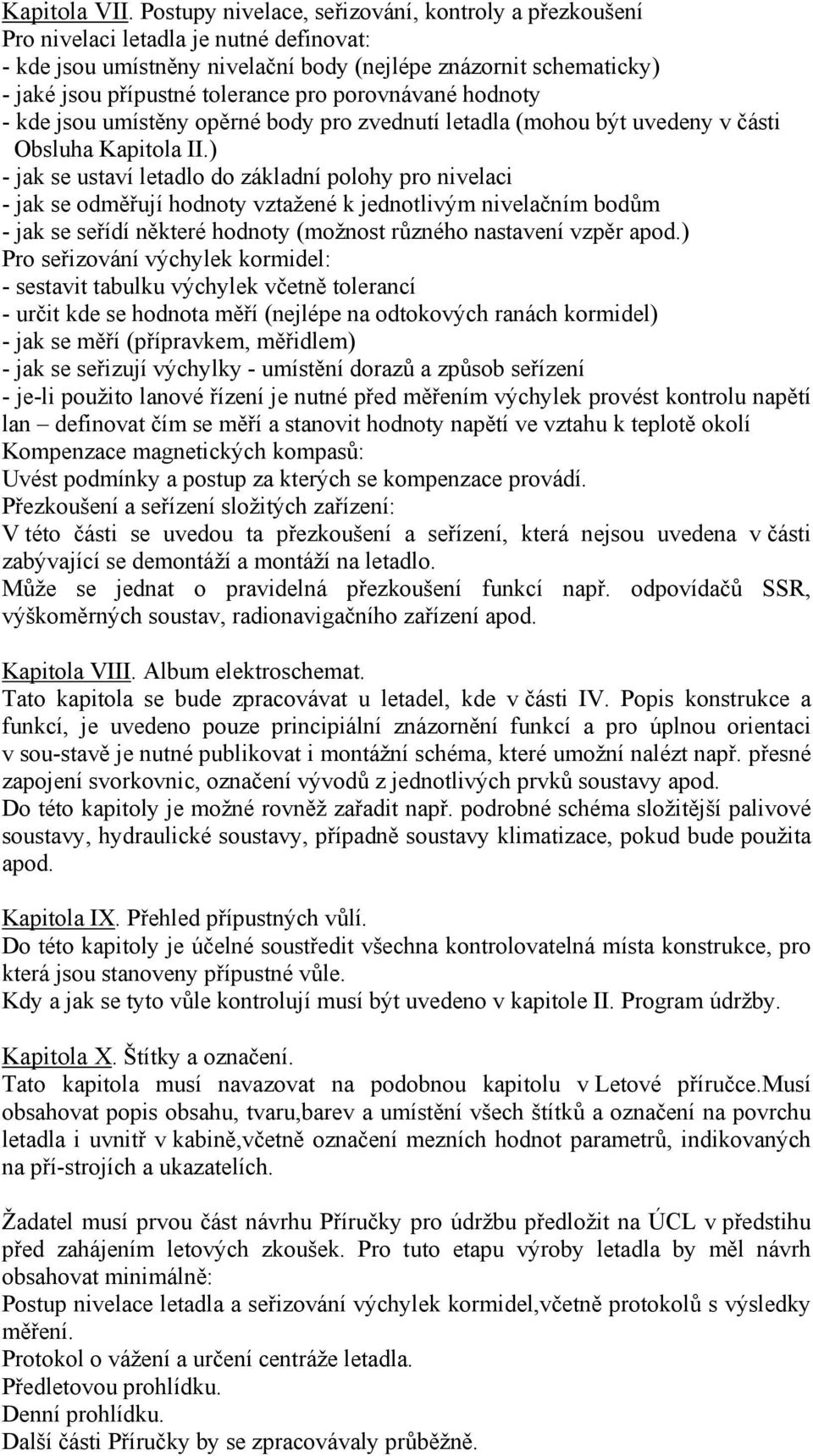 porovnávané hodnoty - kde jsou umístěny opěrné body pro zvednutí letadla (mohou být uvedeny v části Obsluha Kapitola II.