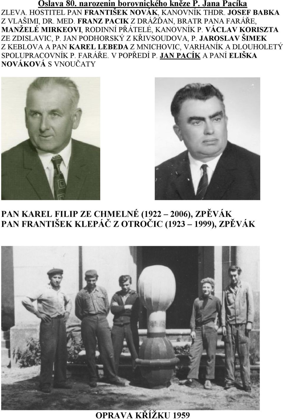 JAN PODHORSKÝ Z KŘIVSOUDOVA, P. JAROSLAV ŠIMEK Z KEBLOVA A PAN KAREL LEBEDA Z MNICHOVIC, VARHANÍK A DLOUHOLETÝ SPOLUPRACOVNÍK P. FARÁŘE.