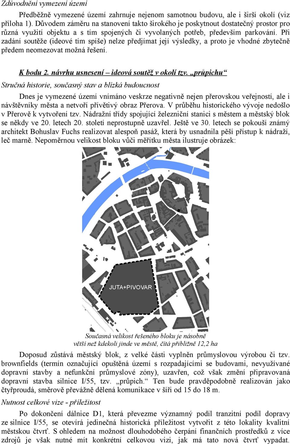 Při zadání soutěže (ideové tím spíše) nelze předjímat její výsledky, a proto je vhodné zbytečně předem neomezovat možná řešení. K bodu 2. návrhu usnesení ideová soutěž v okolí tzv.