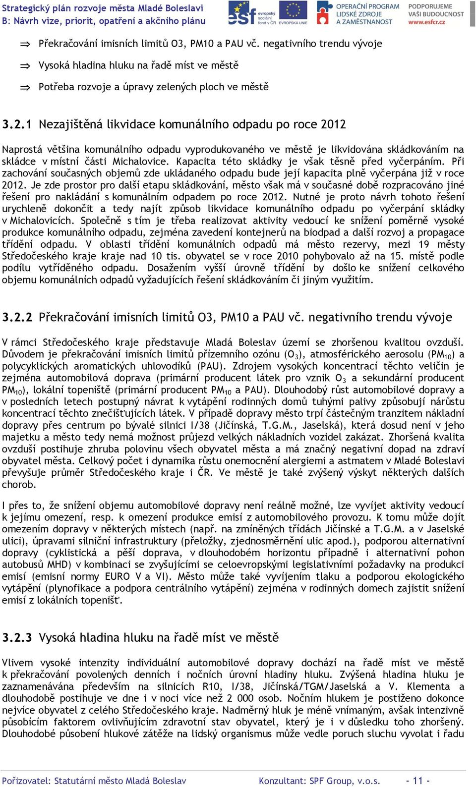 Kapacita této skládky je však těsně před vyčerpáním. Při zachování současných objemů zde ukládaného odpadu bude její kapacita plně vyčerpána již v roce 2012.