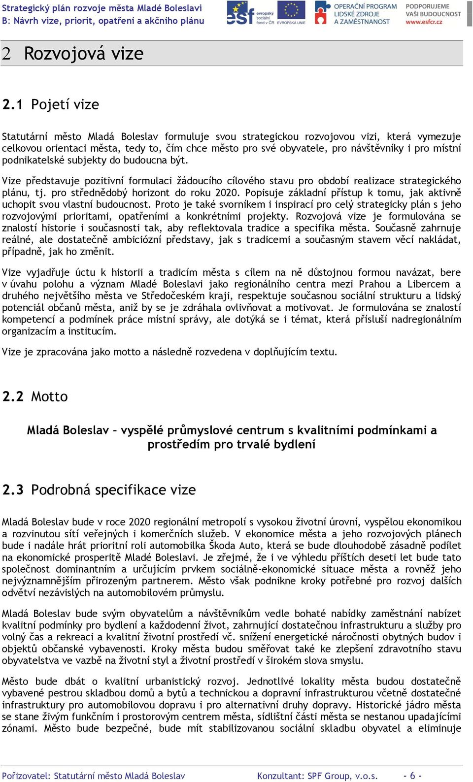 místní podnikatelské subjekty do budoucna být. Vize představuje pozitivní formulaci žádoucího cílového stavu pro období realizace strategického plánu, tj. pro střednědobý horizont do roku 2020.