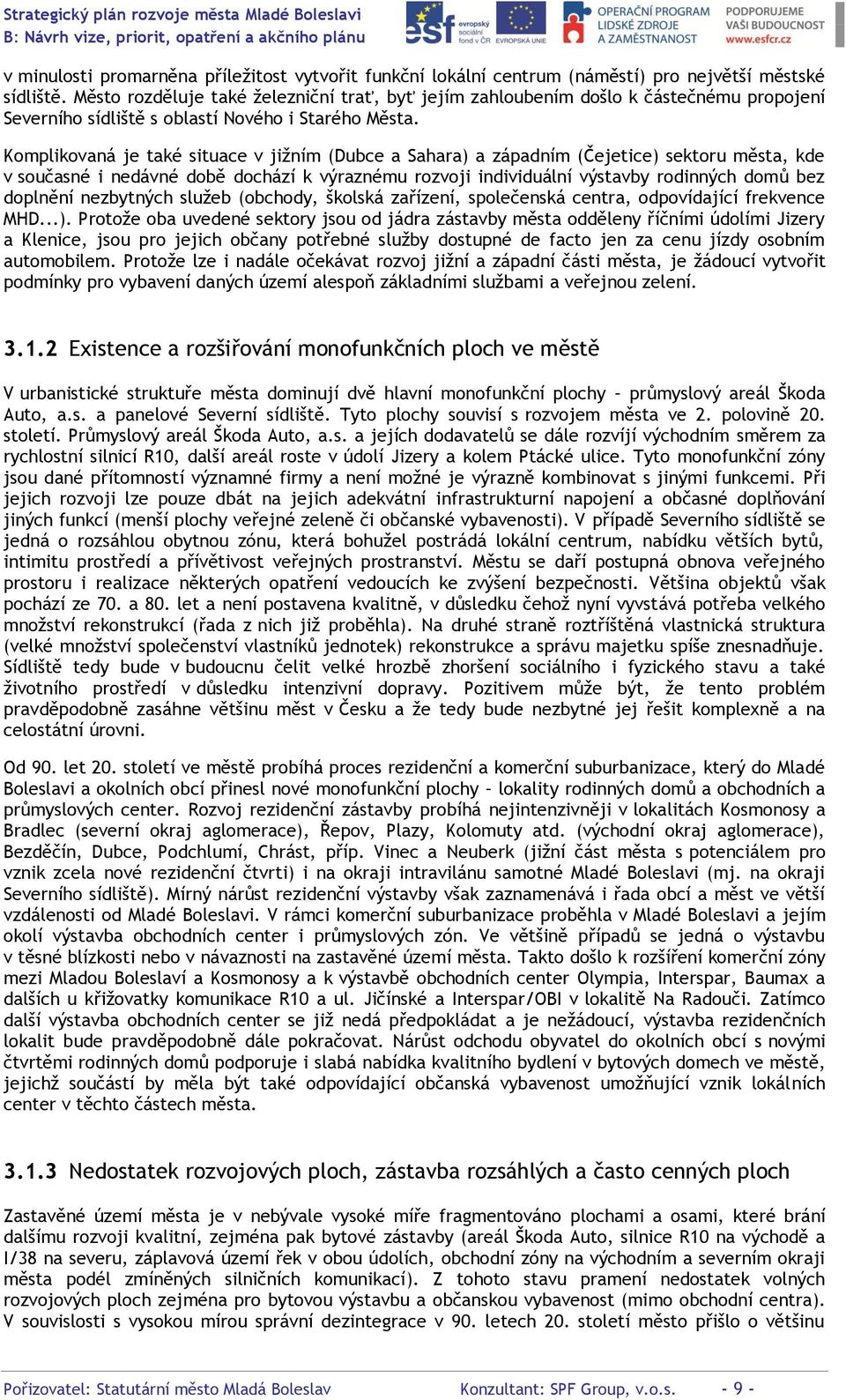 Komplikovaná je také situace v jižním (Dubce a Sahara) a západním (Čejetice) sektoru města, kde v současné i nedávné době dochází k výraznému rozvoji individuální výstavby rodinných domů bez doplnění