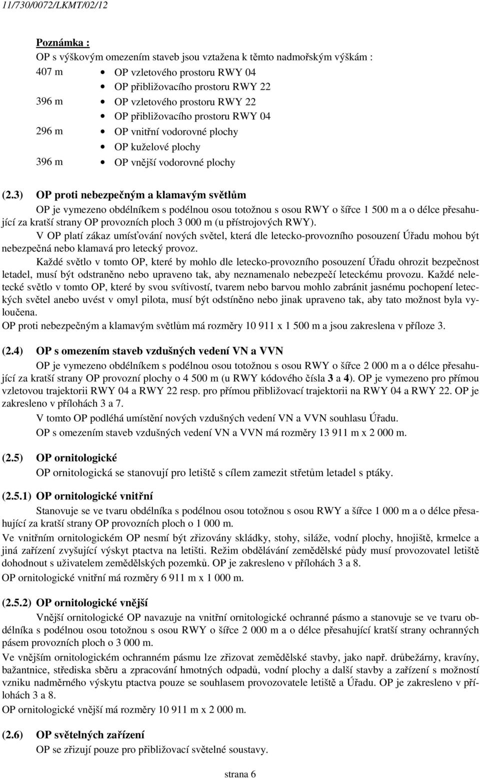 3) OP proti nebezpečným a klamavým světlům OP je vymezeno obdélníkem s podélnou osou totožnou s osou RWY o šířce 1 500 m a o délce přesahující za kratší strany OP provozních ploch 3 000 m (u