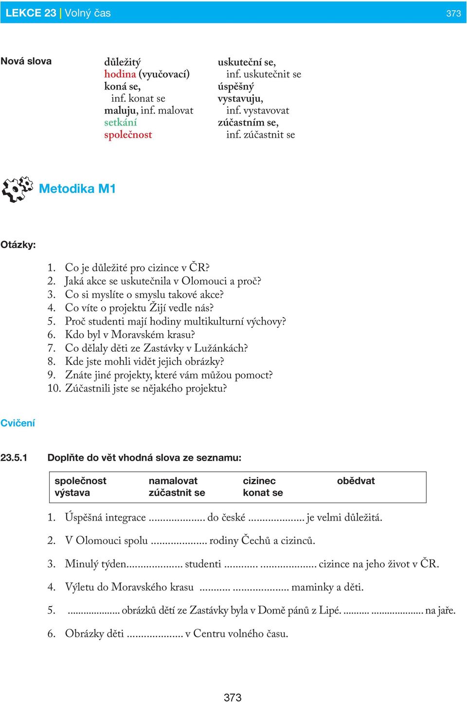 Co víte o projektu Žijí vedle nás? 5. Proč studenti mají hodiny multikulturní výchovy? 6. Kdo byl v Moravském krasu? 7. Co dělaly děti ze Zastávky v Lužánkách? 8. Kde jste mohli vidět jejich obrázky?