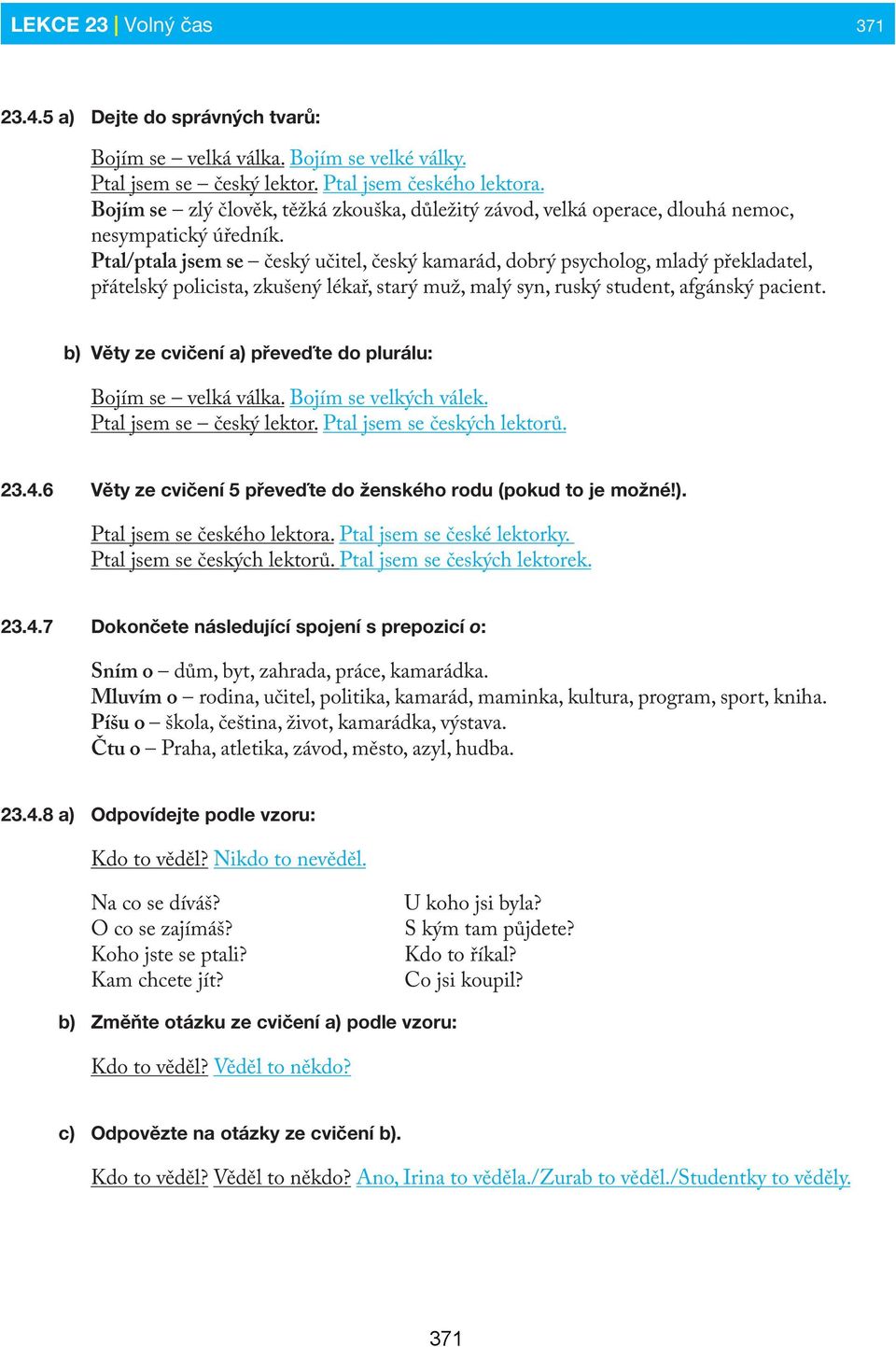 Ptal/ptala jsem se český učitel, český kamarád, dobrý psycholog, mladý překladatel, přátelský policista, zkušený lékař, starý muž, malý syn, ruský student, afgánský pacient.