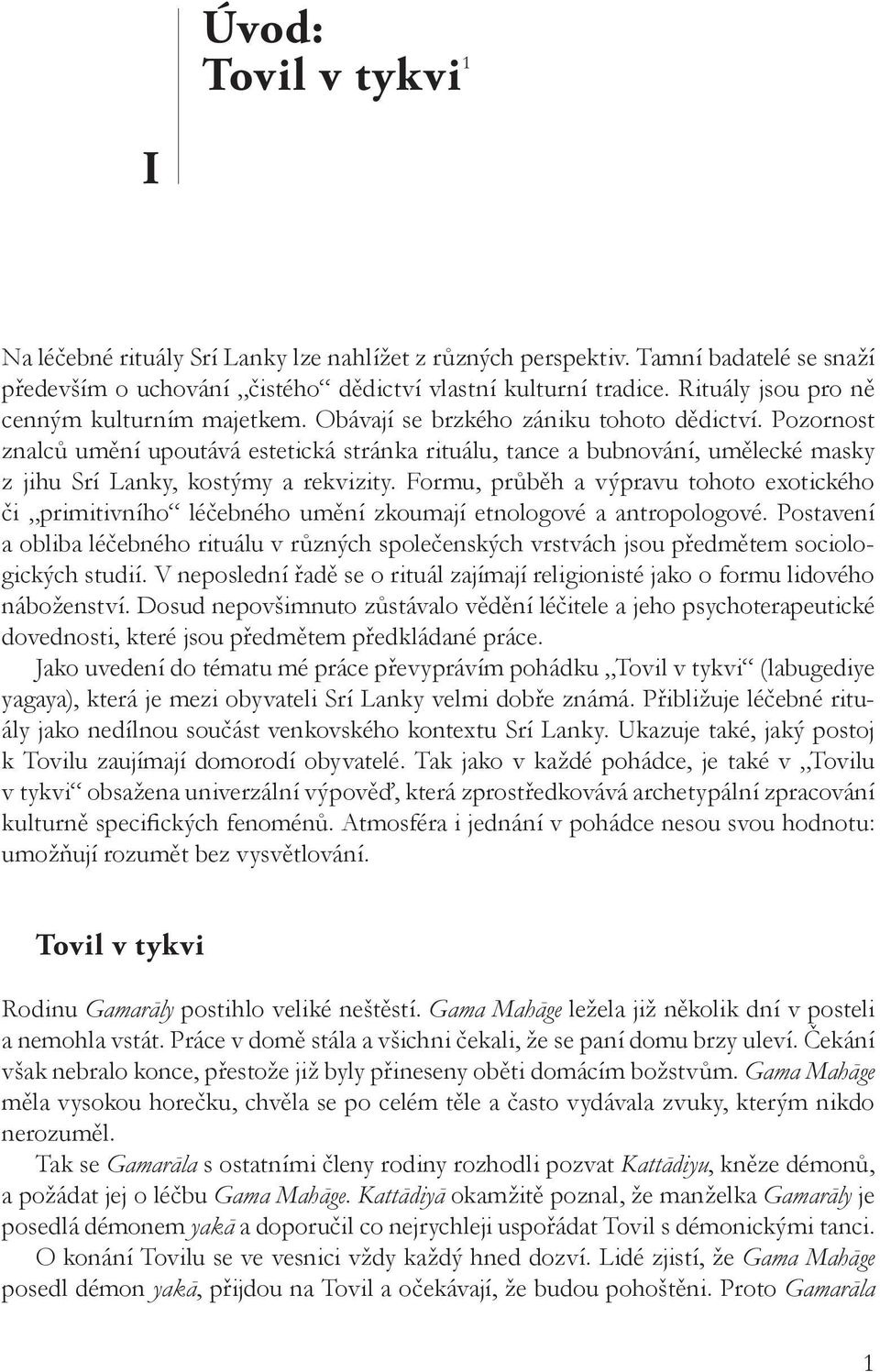 Pozornost znalců umění upoutává estetická stránka rituálu, tance a bubnování, umělecké masky z jihu Srí Lanky, kostýmy a rekvizity.