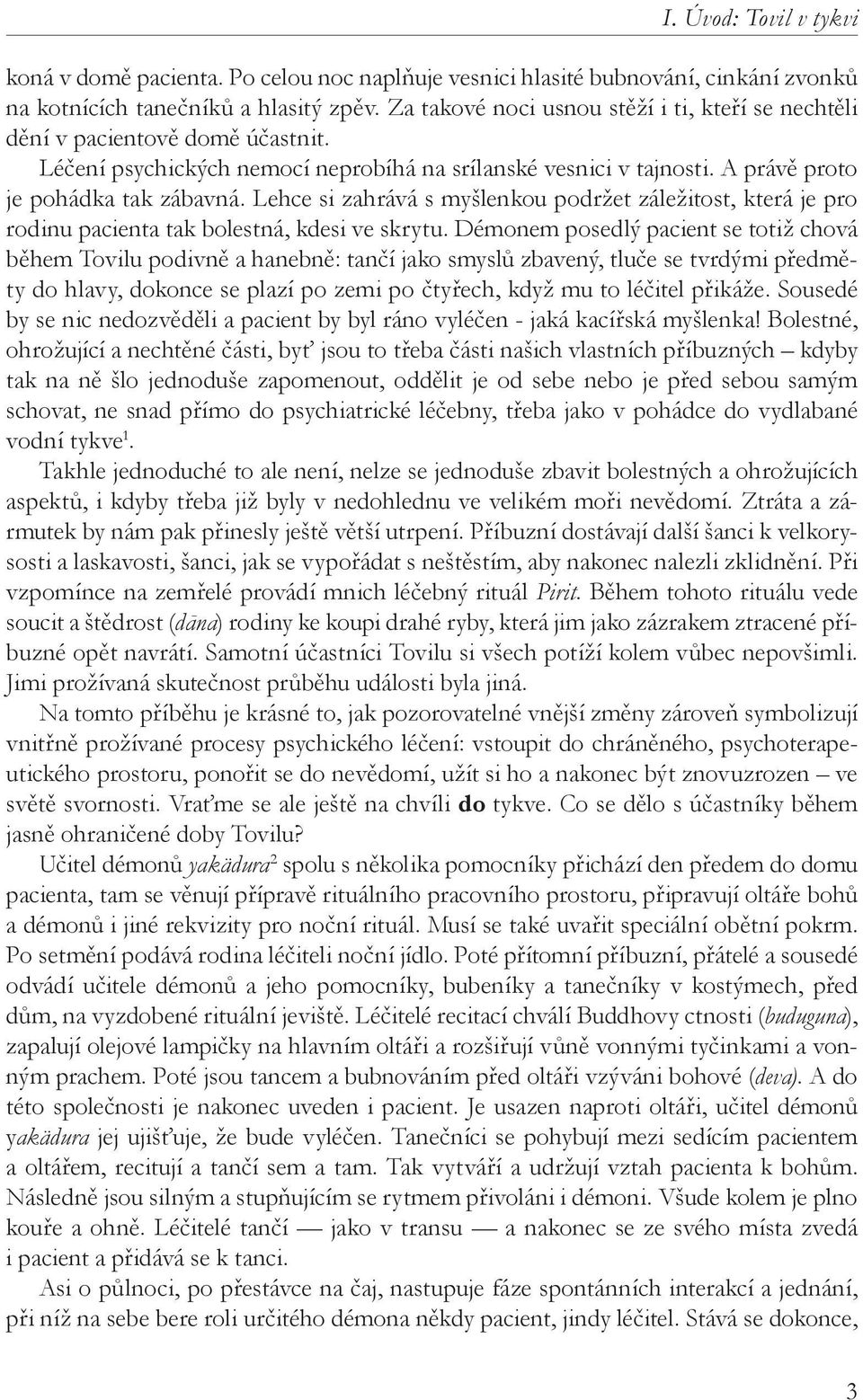 Lehce si zahrává s myšlenkou podržet záležitost, která je pro rodinu pacienta tak bolestná, kdesi ve skrytu.