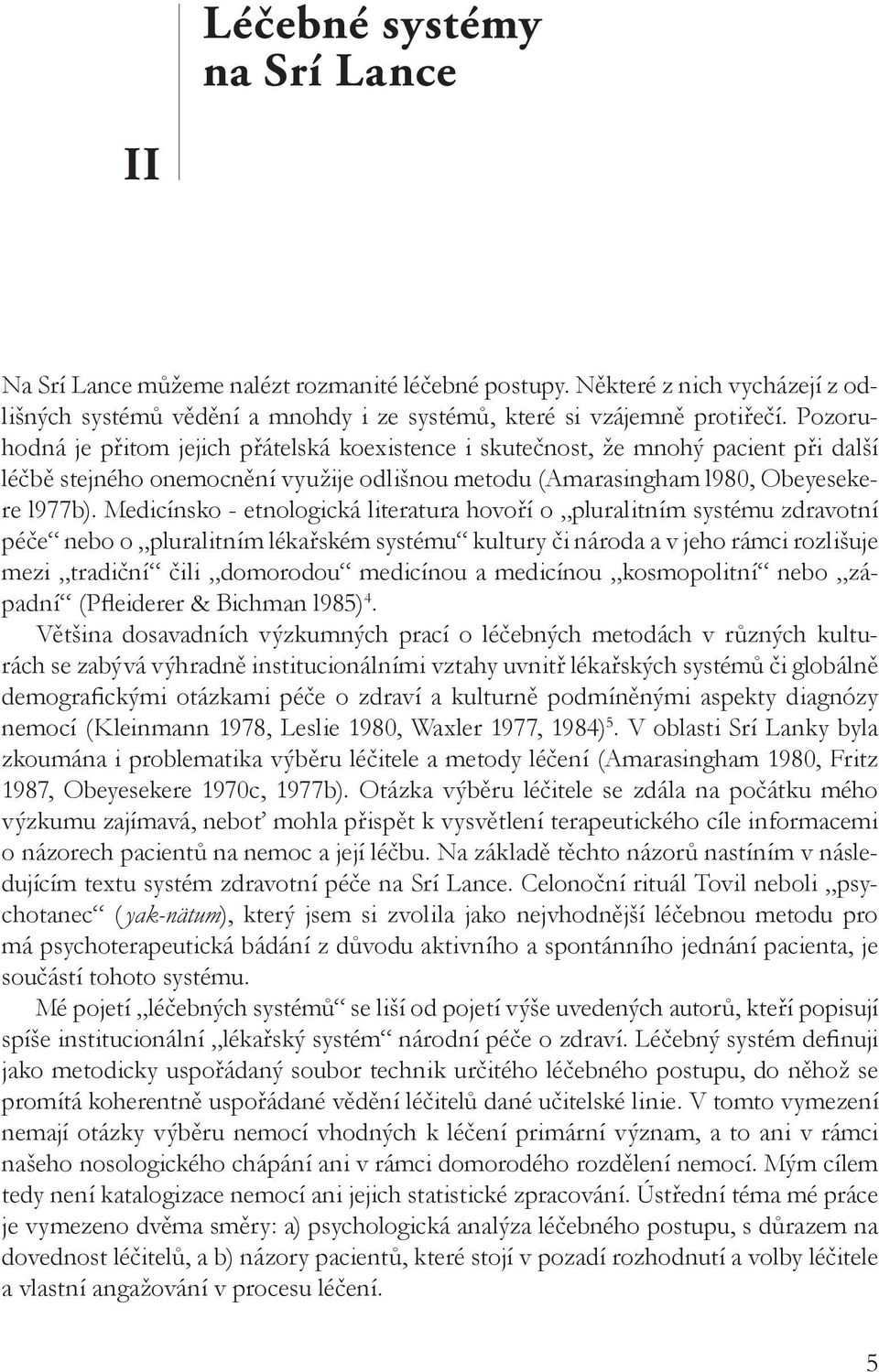 Medicínsko - etnologická literatura hovoří o pluralitním systému zdravotní péče nebo o pluralitním lékařském systému kultury či národa a v jeho rámci rozlišuje mezi tradiční čili domorodou medicínou