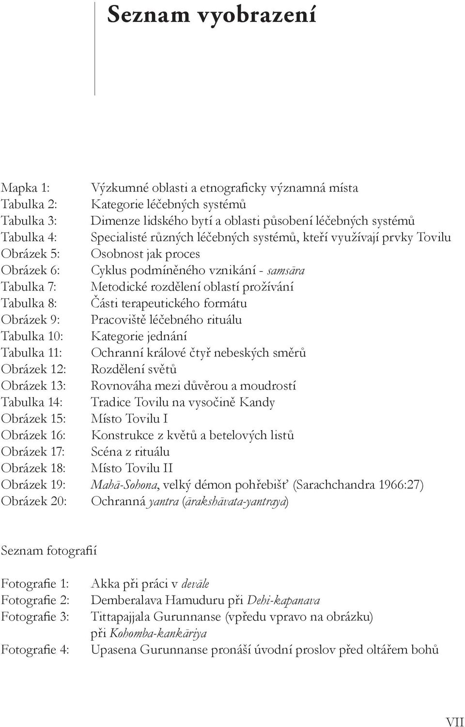 Tabulka 8: Části terapeutického formátu Obrázek 9: Pracoviště léčebného rituálu Tabulka 10: Kategorie jednání Tabulka 11: Ochranní králové čtyř nebeských směrů Obrázek 12: Rozdělení světů Obrázek 13: