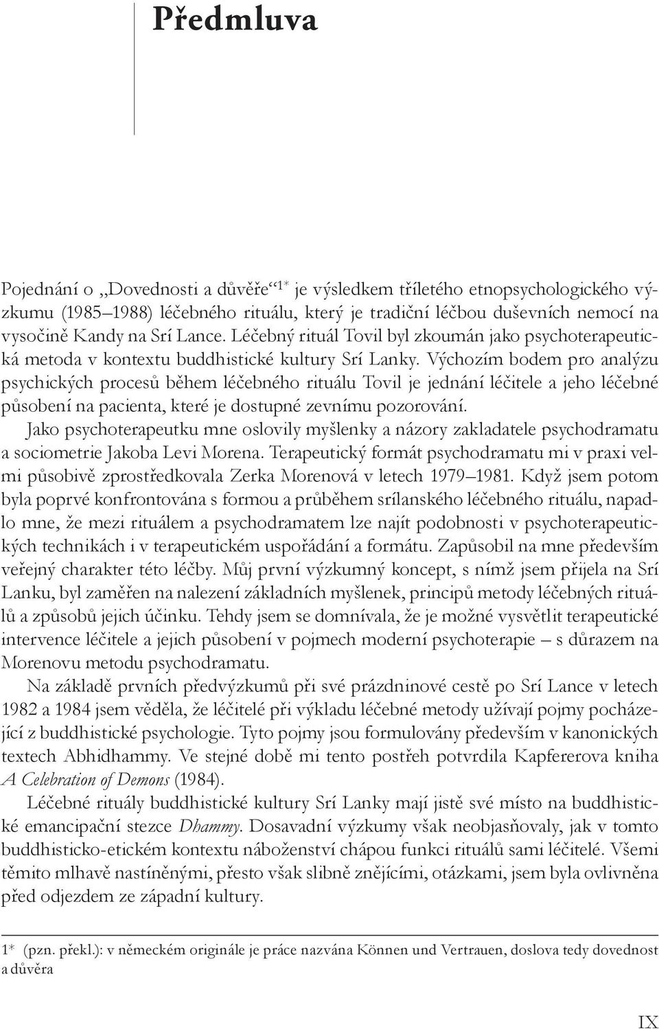 Výchozím bodem pro analýzu psychických procesů během léčebného rituálu Tovil je jednání léčitele a jeho léčebné působení na pacienta, které je dostupné zevnímu pozorování.