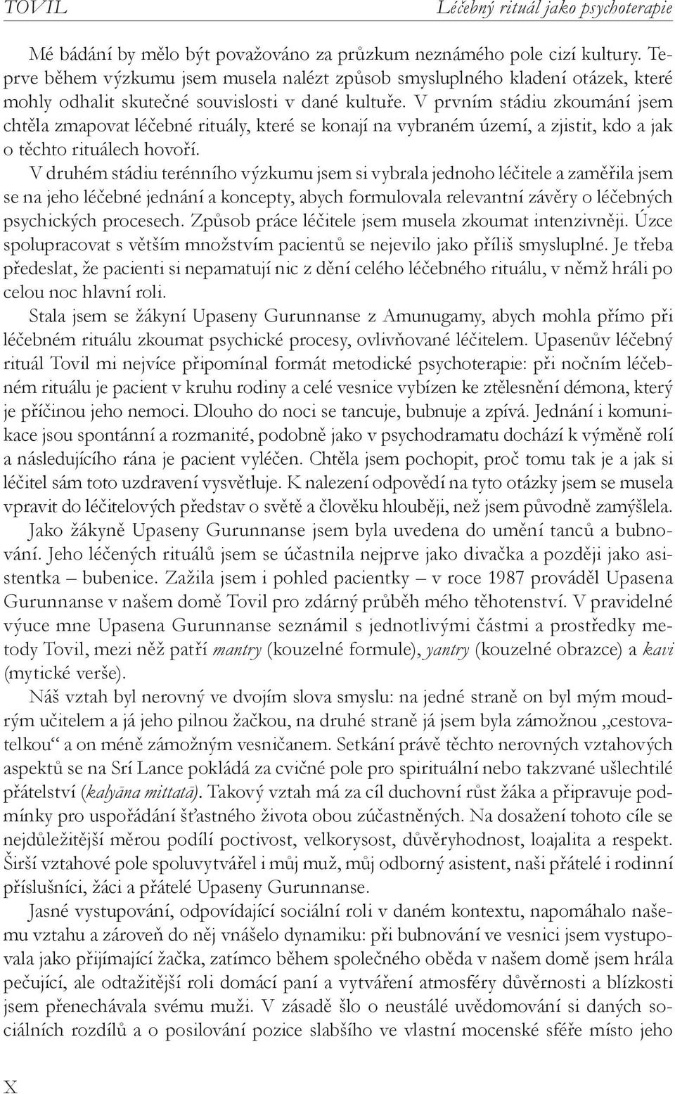 V prvním stádiu zkoumání jsem chtěla zmapovat léčebné rituály, které se konají na vybraném území, a zjistit, kdo a jak o těchto rituálech hovoří.