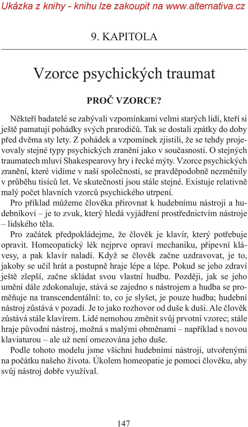 O stejných traumatech mluví Shakespearovy hry i řecké mýty. Vzorce psychických zranění, které vidíme v naší společnosti, se pravděpodobně nezměnily v průběhu tisíců let.