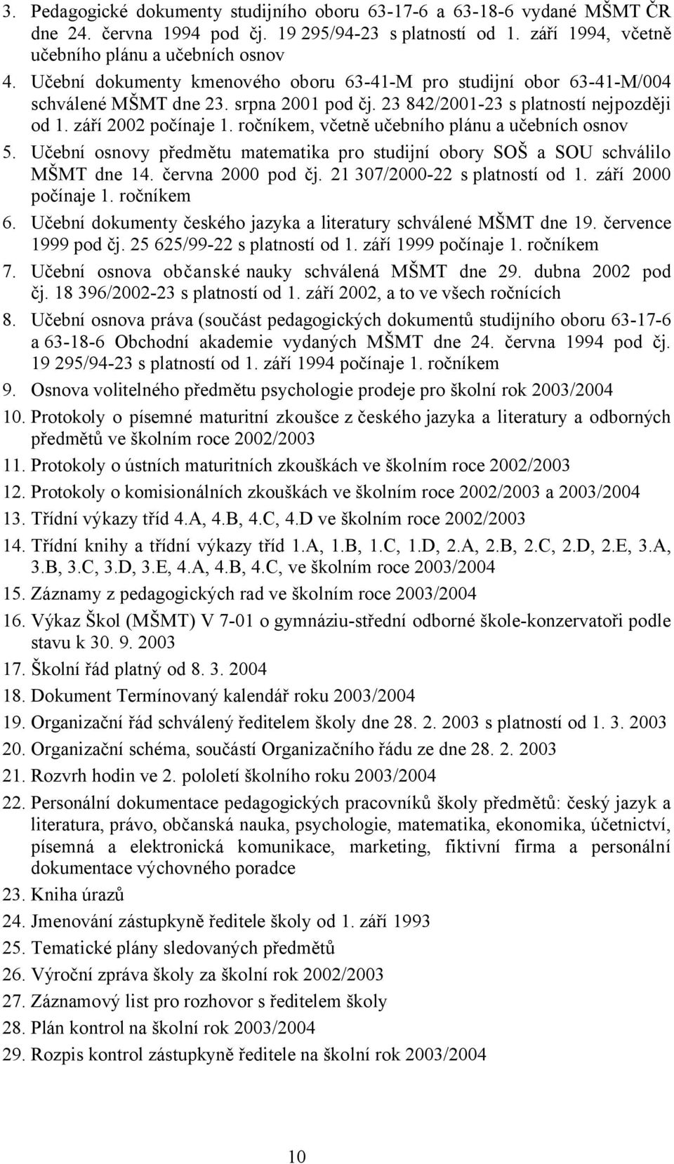 ročníkem, včetně učebního plánu a učebních osnov 5. Učební osnovy předmětu matematika pro studijní obory SOŠ a SOU schválilo MŠMT dne 14. června 2000 pod čj. 21 307/2000-22 splatností od 1.