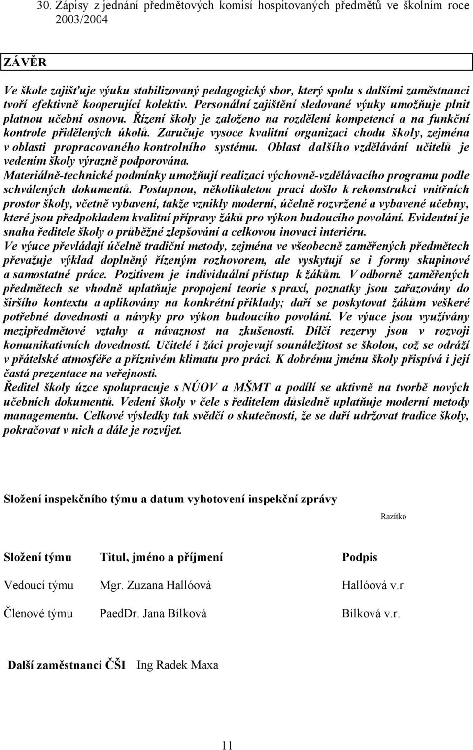 Zaručuje vysoce kvalitní organizaci chodu školy, zejména v oblasti propracovaného kontrolního systému. Oblast dalšího vzdělávání učitelů je vedením školy výrazně podporována.