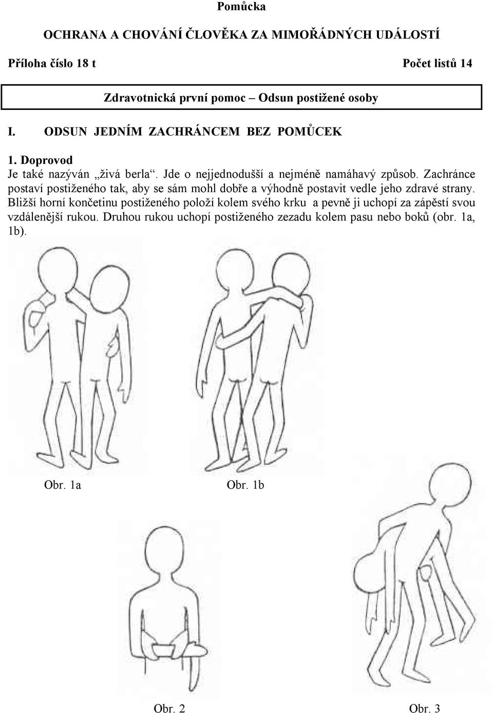 Zachránce postaví postiženého tak, aby se sám mohl dobře a výhodně postavit vedle jeho zdravé strany.