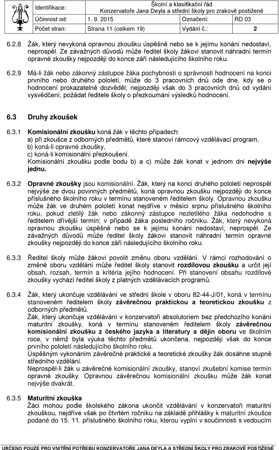 9 Má-li žák nebo zákonný zástupce žáka pochybnosti o správnosti hodnocení na konci prvního nebo druhého pololetí, může do 3 pracovních dnů ode dne, kdy se o hodnocení prokazatelně dozvěděl,