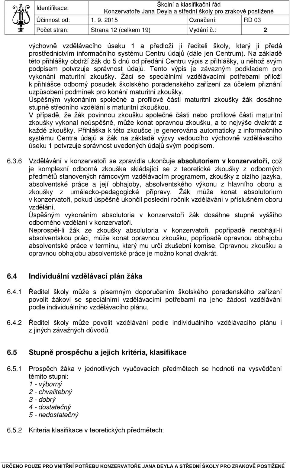 Žáci se speciálními vzdělávacími potřebami přiloží k přihlášce odborný posudek školského poradenského zařízení za účelem přiznání uzpůsobení podmínek pro konání maturitní zkoušky.