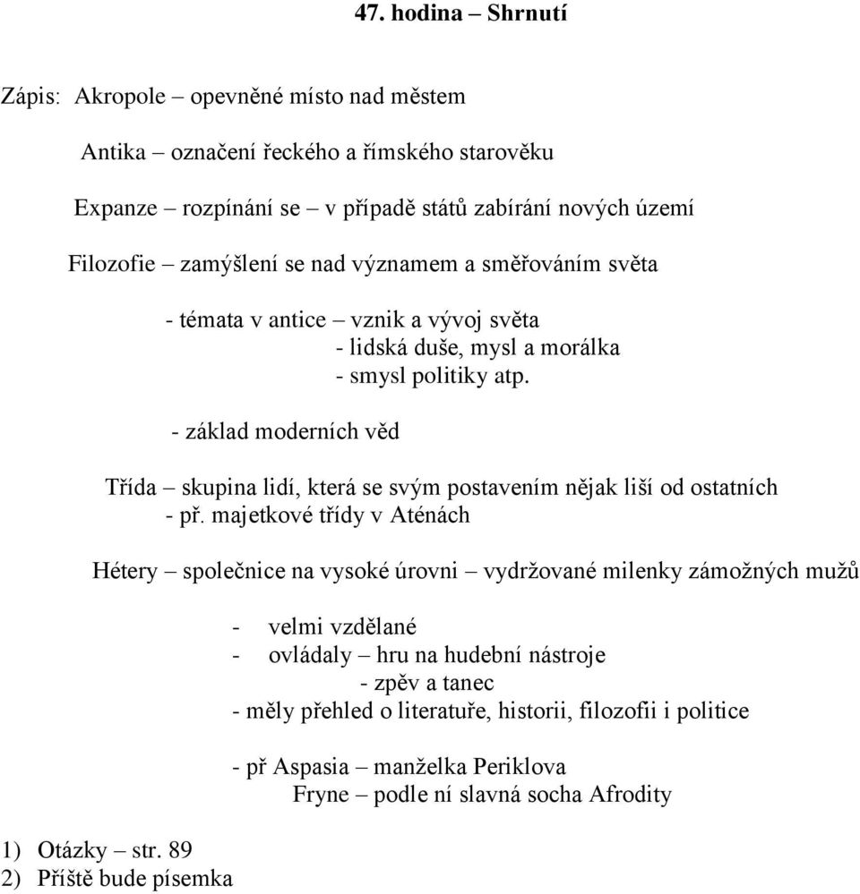 - základ moderních věd Třída skupina lidí, která se svým postavením nějak liší od ostatních - př.