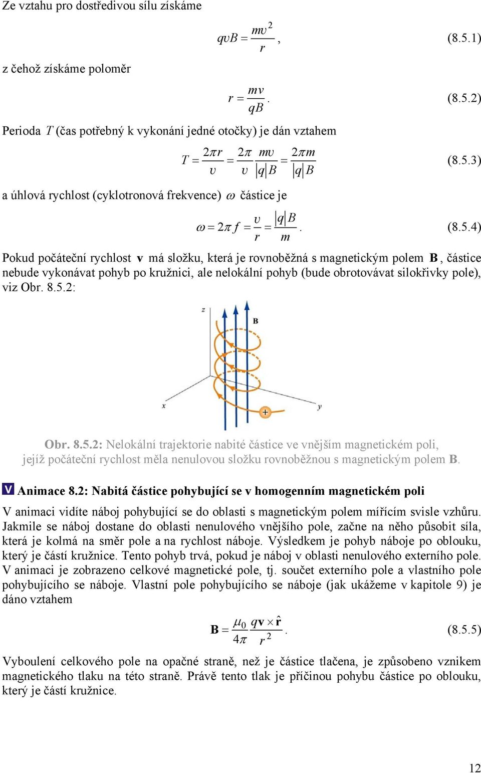 2) q 2 r 2 mv 2m T v v q q a úhlová rychlost (cyklotronová frekvence) částice je v q 2 f. r m (8.5.