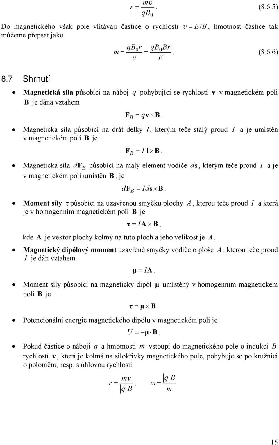 Magnetická síla působící na drát délky l, kterým teče stálý proud I a je umístěn v magnetickém poli je F I l.