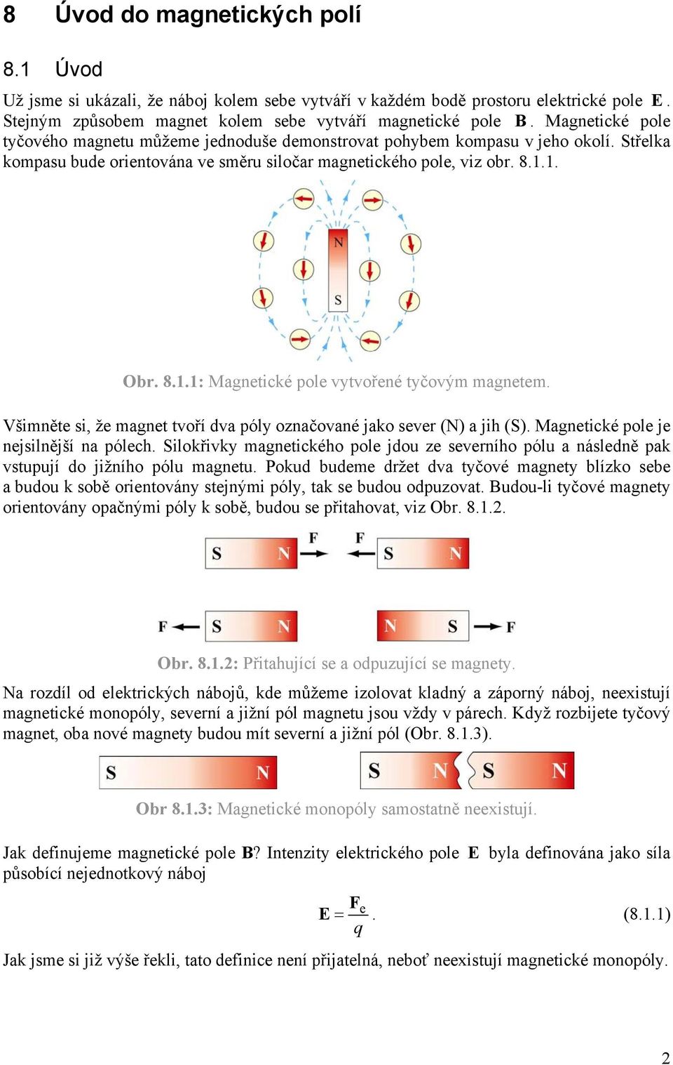 1. Obr. 8.1.1: Magnetické pole vytvořené tyčovým magnetem. Všimněte si, že magnet tvoří dva póly označované jako sever (N) a jih (S). Magnetické pole je nejsilnější na pólech.