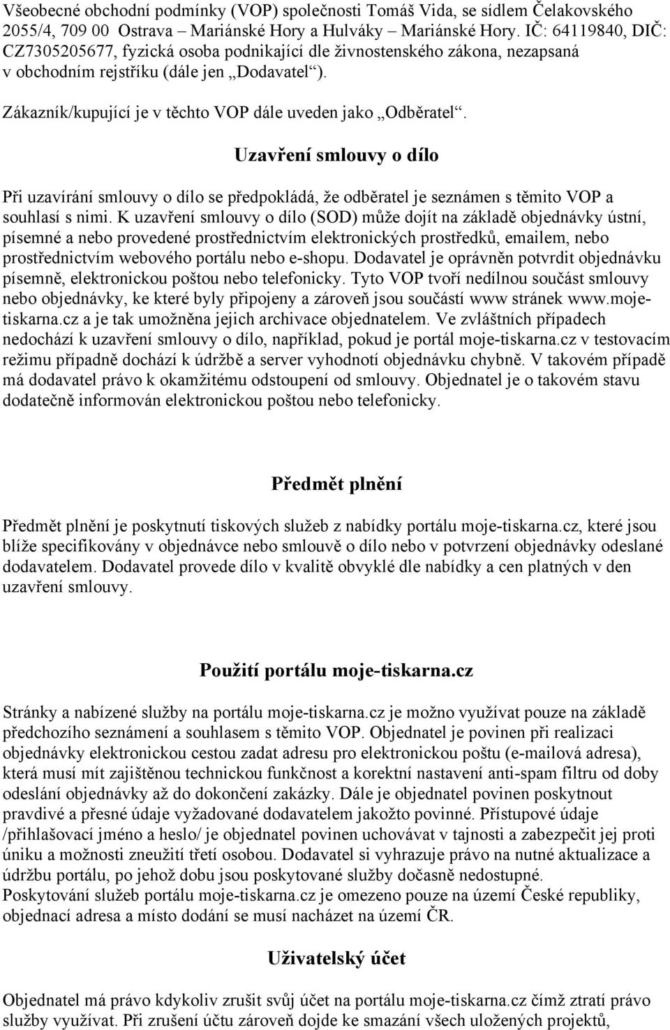 Zákazník/kupující je v těchto VOP dále uveden jako Odběratel. Uzavření smlouvy o dílo Při uzavírání smlouvy o dílo se předpokládá, že odběratel je seznámen s těmito VOP a souhlasí s nimi.