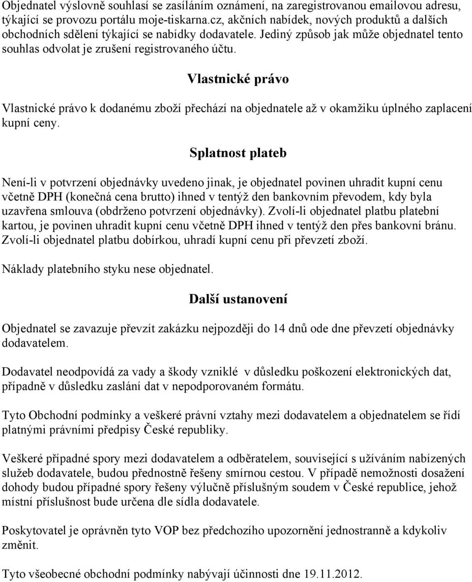 Vlastnické právo Vlastnické právo k dodanému zboží přechází na objednatele až v okamžiku úplného zaplacení kupní ceny.