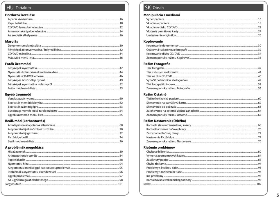 ..44 Nyomtatás CD/DVD lemezre...46 Fényképes üdvözlőlap nyomt....49 Fényképek nyomtatása indexlapról...52 Fotók mód menü lista...55 Egyéb üzemmód Vonalas papír nyomt...60 Beolvasás memóriakártyára.